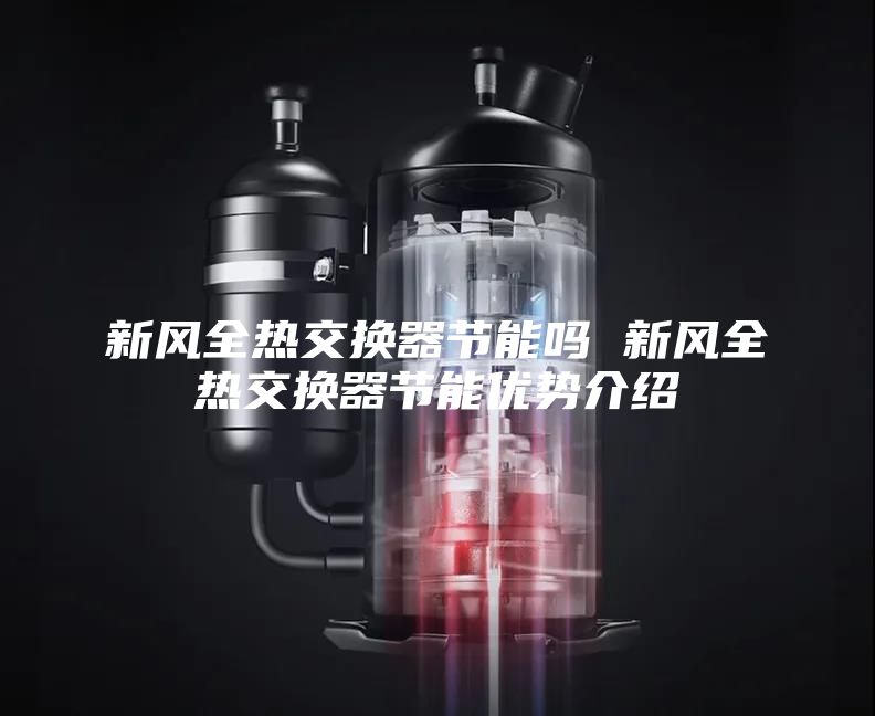 新风全热交换器节能吗 新风全热交换器节能优势介绍