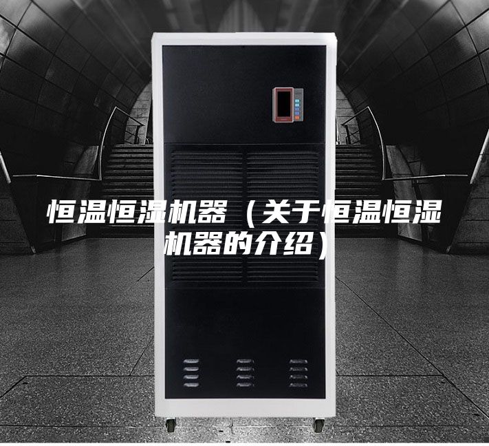 恒温恒湿机器（关于恒温恒湿机器的介绍）