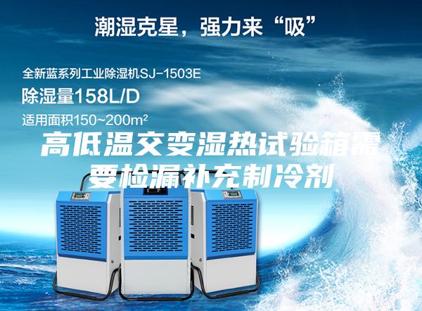高低温交变湿热试验箱需要检漏补充制冷剂