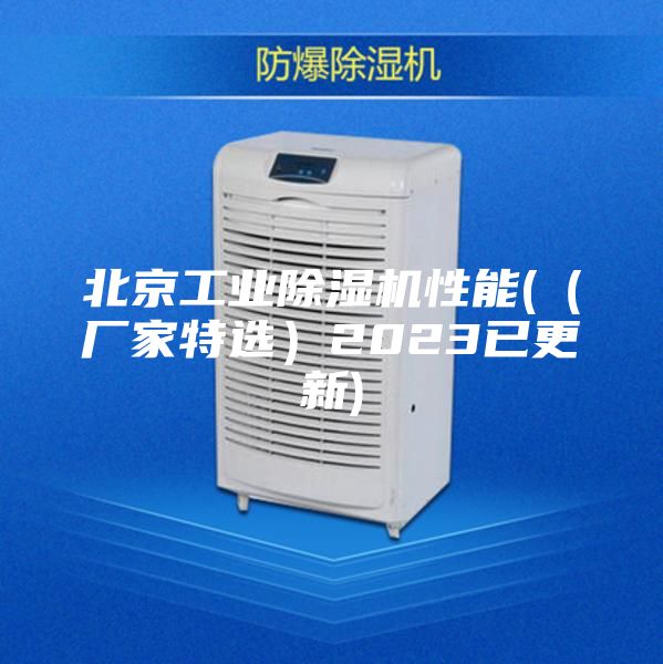北京工业除湿机性能(（厂家特选）2023已更新)
