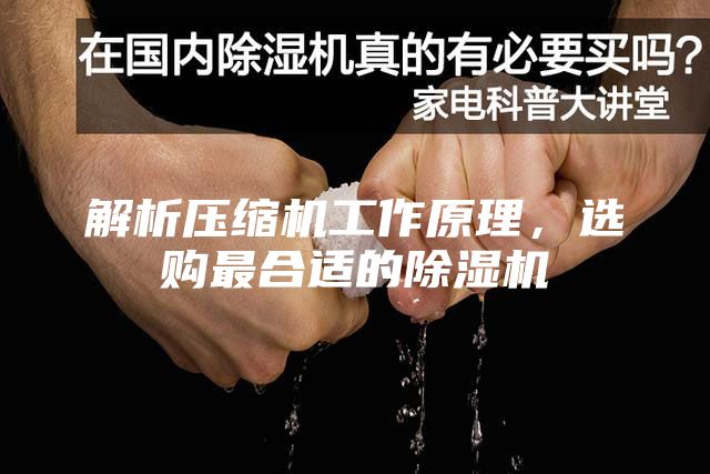 解析压缩机工作原理，选购最合适的除湿机