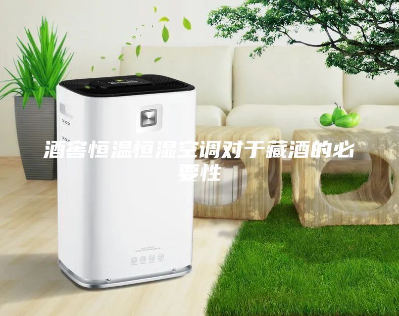 酒窖恒温恒湿空调对于藏酒的必要性