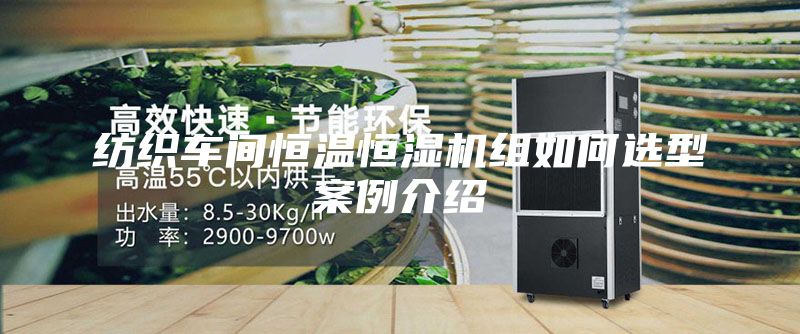 纺织车间恒温恒湿机组如何选型案例介绍