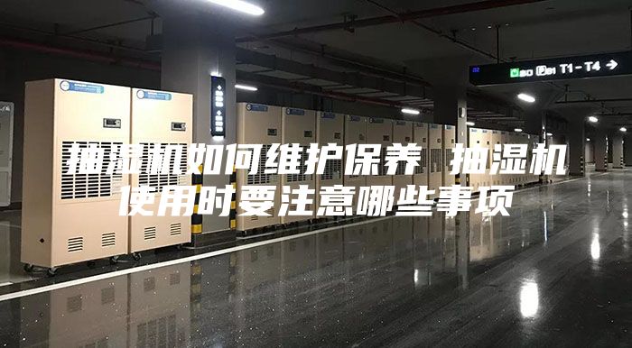抽湿机如何维护保养 抽湿机使用时要注意哪些事项