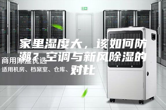 家里湿度大，该如何防潮？空调与新风除湿的对比