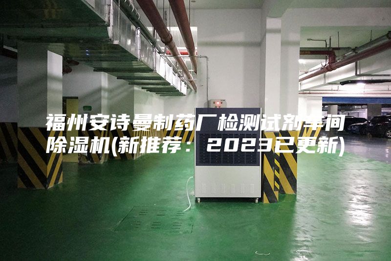 福州安诗曼制药厂检测试剂车间除湿机(新推荐：2023已更新)