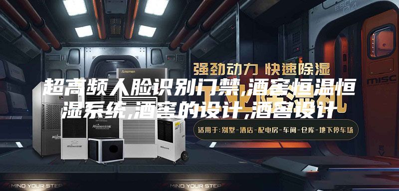 超高频人脸识别门禁,酒窖恒温恒湿系统,酒窖的设计,酒窖设计