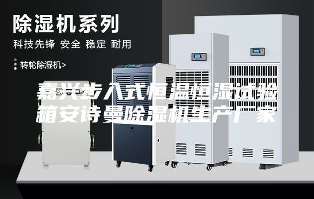 嘉兴步入式恒温恒湿试验箱安诗曼除湿机生产厂家