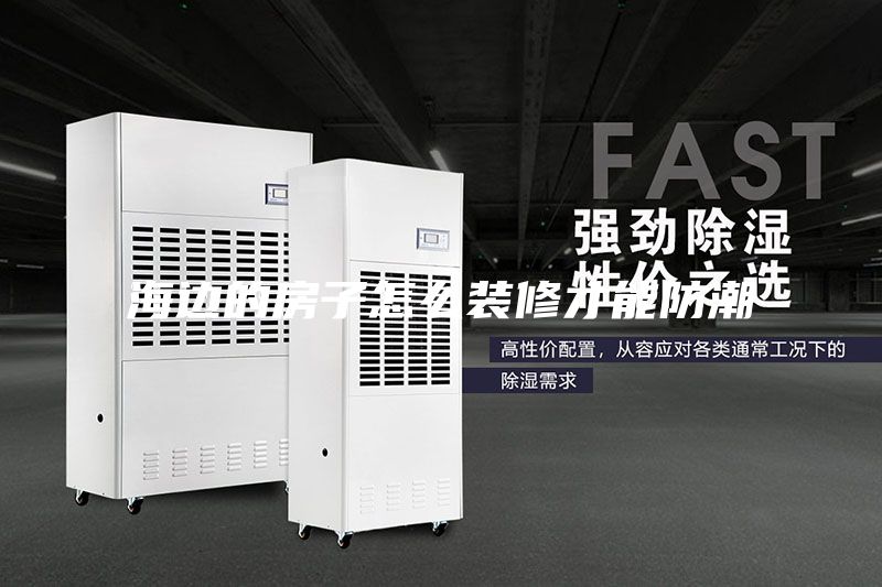 海边的房子怎么装修才能防潮