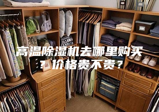 高温除湿机去哪里购买？价格贵不贵？