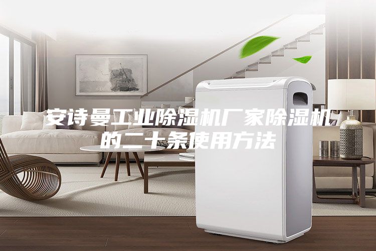 安诗曼工业除湿机厂家除湿机的二十条使用方法