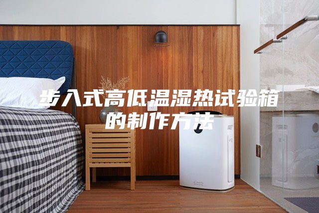 步入式高低温湿热试验箱的制作方法