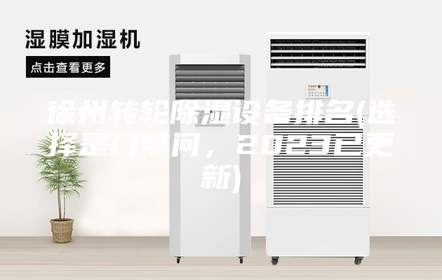 徐州转轮除湿设备排名(选择是门学问，2023已更新)