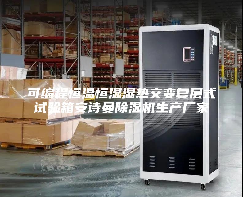 可编程恒温恒湿湿热交变复层式试验箱安诗曼除湿机生产厂家