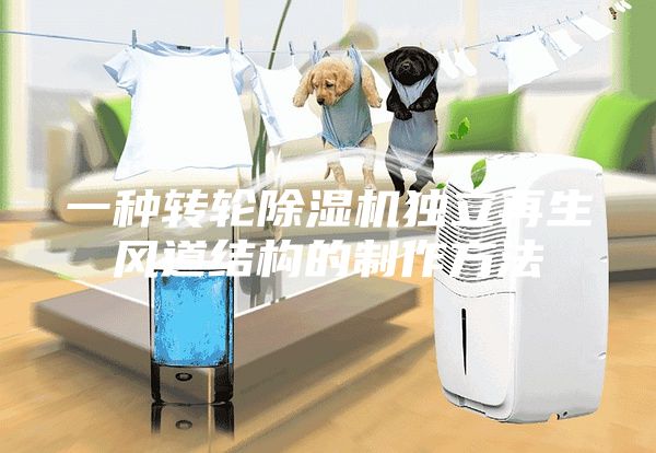 一种转轮除湿机独立再生风道结构的制作方法