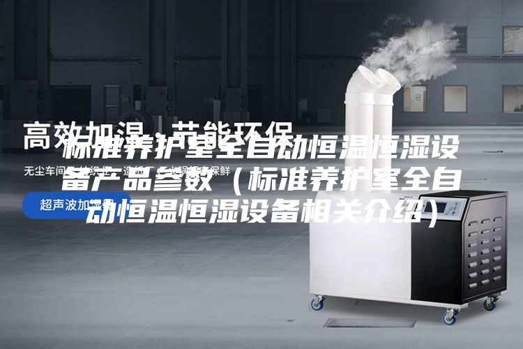 标准养护室全自动恒温恒湿设备产品参数（标准养护室全自动恒温恒湿设备相关介绍）