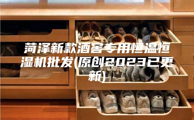 菏泽新款酒窖专用恒温恒湿机批发(原创2023已更新)