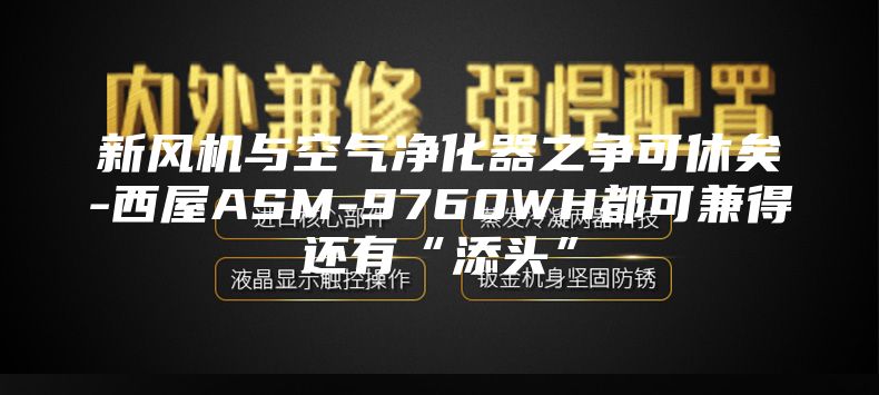 新风机与空气净化器之争可休矣-西屋ASM-9760WH都可兼得还有“添头”