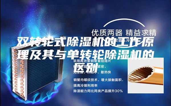 双转轮式除湿机的工作原理及其与单转轮除湿机的区别