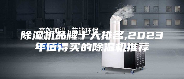 除湿机品牌十大排名,2023年值得买的除湿机推荐