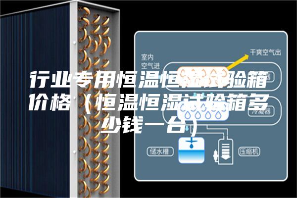 行业专用恒温恒湿试验箱价格（恒温恒湿试验箱多少钱一台）