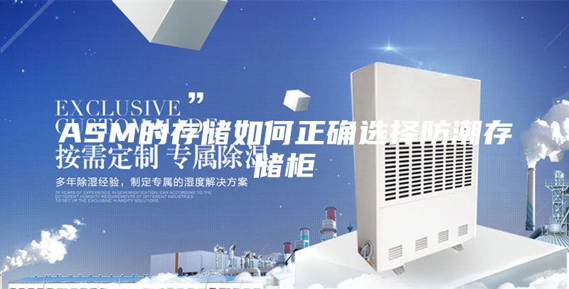 ASM的存储如何正确选择防潮存储柜