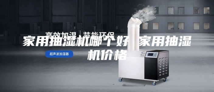 家用抽湿机哪个好 家用抽湿机价格