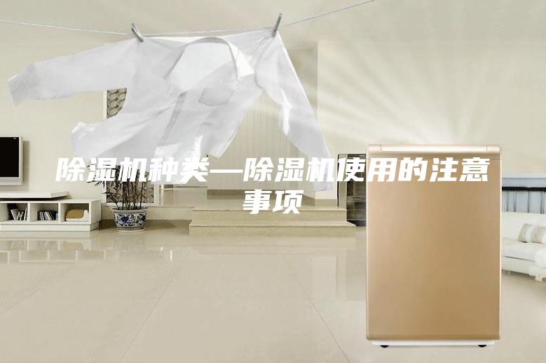 除湿机种类—除湿机使用的注意事项
