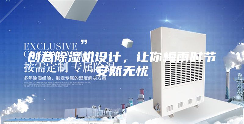 创意除湿机设计，让你梅雨时节安然无忧