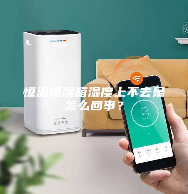 恒温恒湿箱湿度上不去是怎么回事？