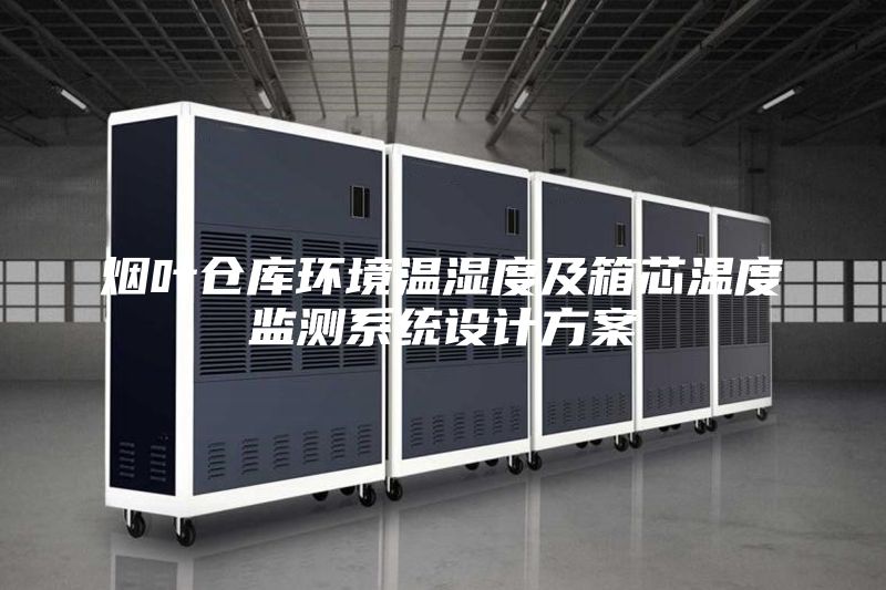 烟叶仓库环境温湿度及箱芯温度监测系统设计方案