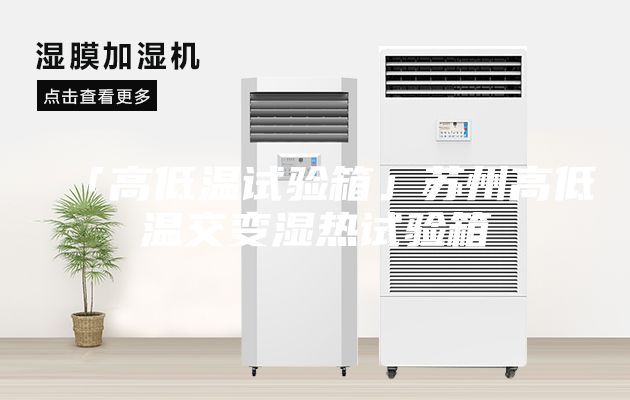 「高低温试验箱」苏州高低温交变湿热试验箱