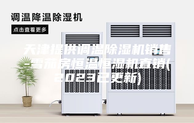 天津提供调温除湿机销售-雪茄房恒温恒湿机直销(2023已更新)