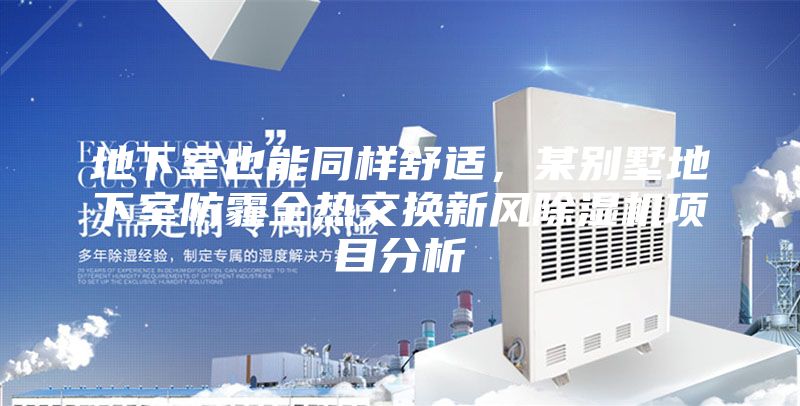 地下室也能同样舒适，某别墅地下室防霾全热交换新风除湿机项目分析