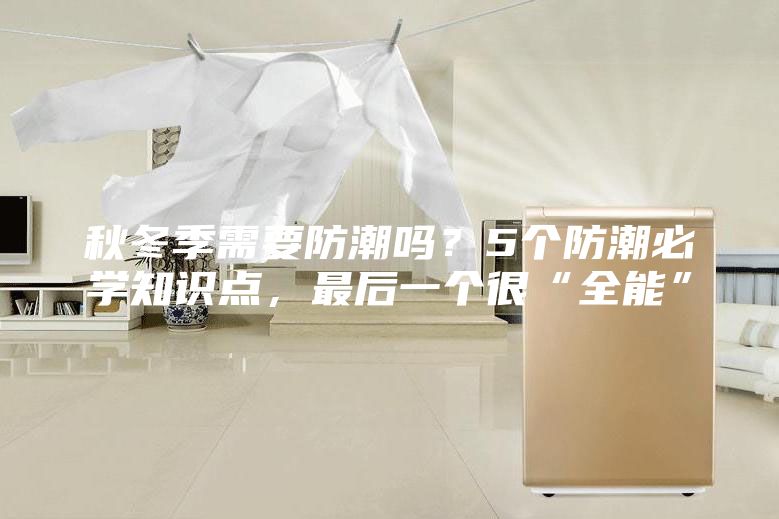 秋冬季需要防潮吗？5个防潮必学知识点，最后一个很“全能”