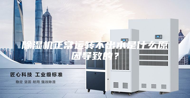 除湿机正常运转不出水是什么原因导致的？
