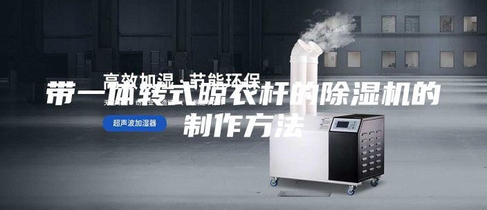 带一体转式晾衣杆的除湿机的制作方法