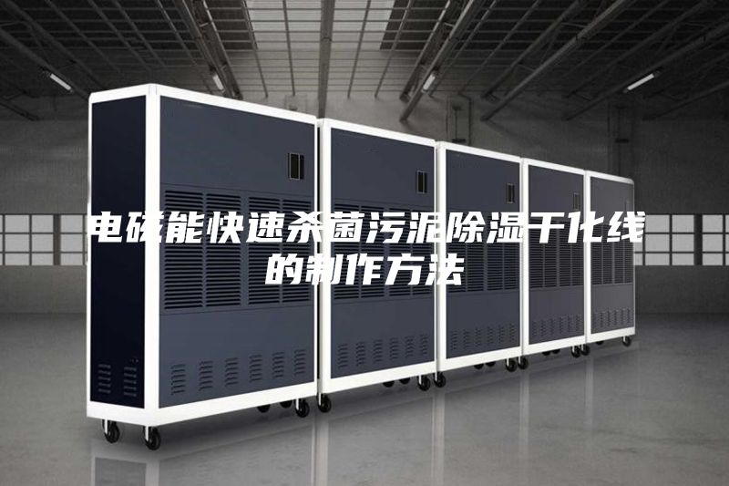 电磁能快速杀菌污泥除湿干化线的制作方法