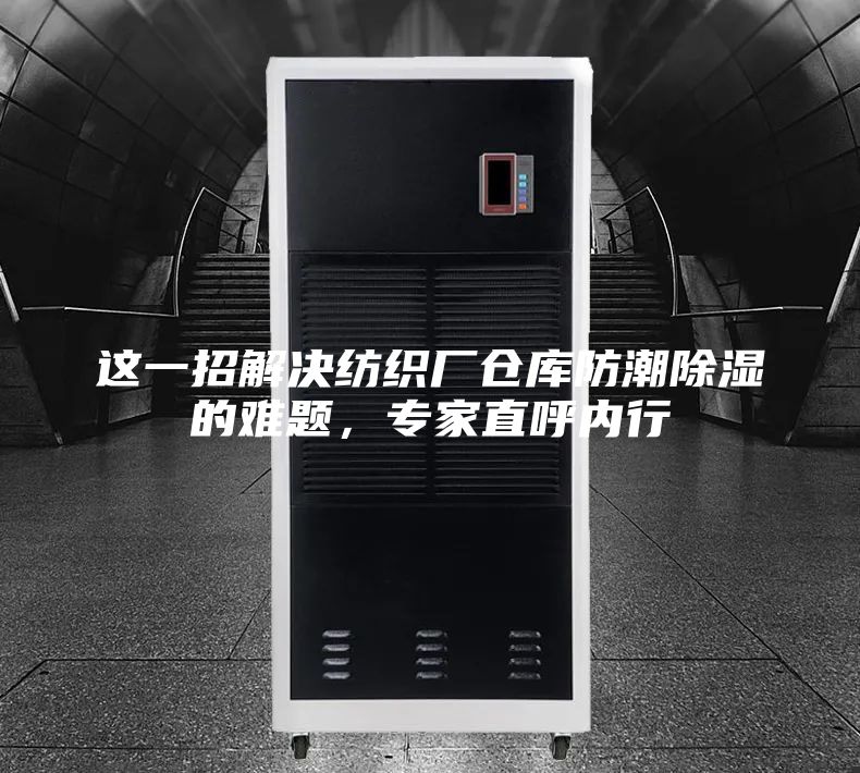 这一招解决纺织厂仓库防潮除湿的难题,专家直呼内行