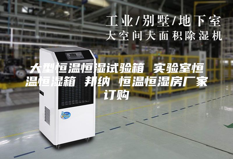 大型恒温恒湿试验箱 实验室恒温恒湿箱 邦纳 恒温恒湿房厂家订购
