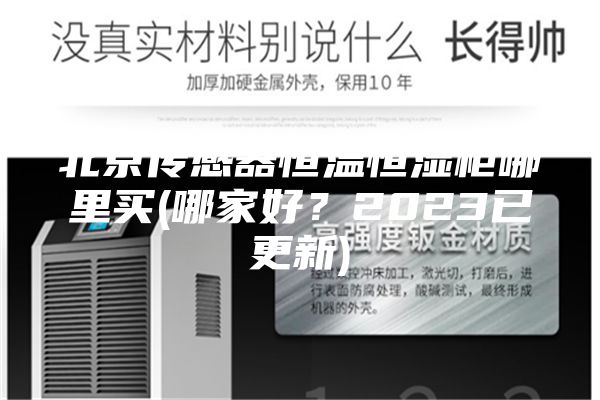 北京传感器恒温恒湿柜哪里买(哪家好?2023已更新)