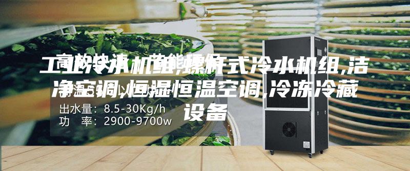 工业冷水机组,螺杆式冷水机组,洁净空调,恒湿恒温空调,冷冻冷藏设备