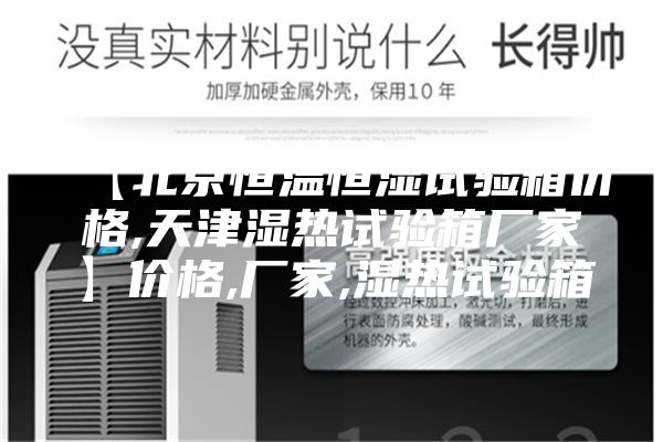 【北京恒温恒湿试验箱价格,天津湿热试验箱厂家】价格,厂家,湿热试验箱