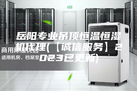 岳阳专业吊顶恒温恒湿机代理(【诚信服务】2023已更新)