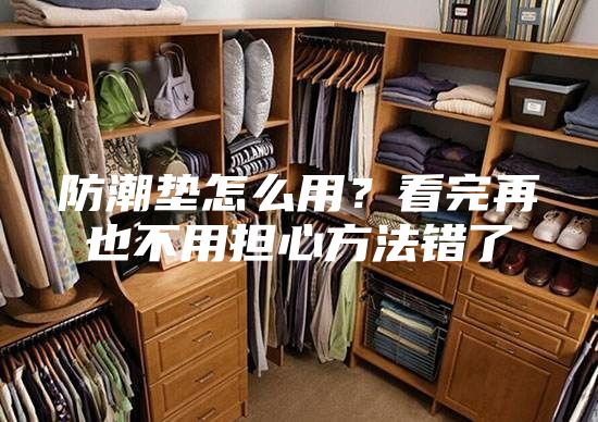 防潮垫怎么用？看完再也不用担心方法错了