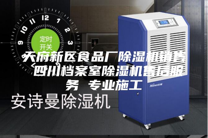 天府新区食品厂除湿机销售 四川档案室除湿机售后服务 专业施工