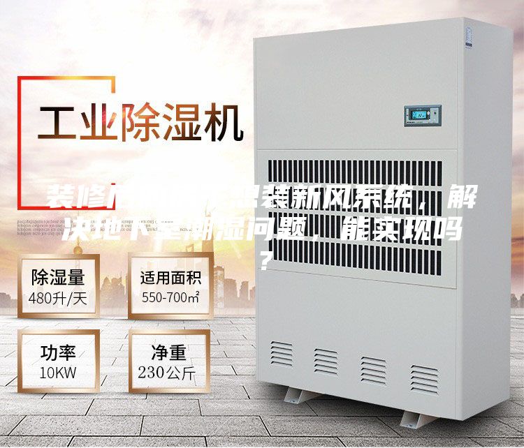 装修后的房子想装新风系统,解决地下室潮湿问题,能实现吗?