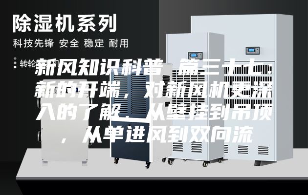 新风知识科普 篇三十七:新的开端,对新风机更深入的了解,从壁挂到吊顶,从单进风到双向流