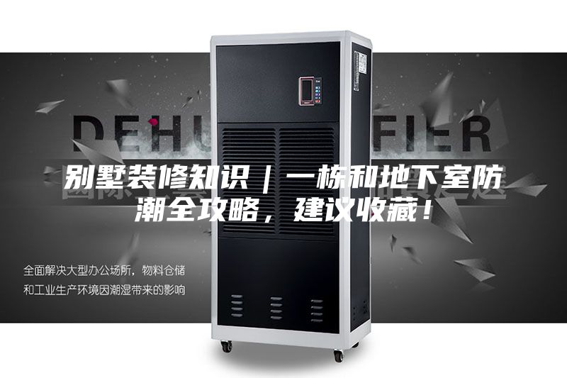 别墅装修知识|一栋和地下室防潮全攻略,建议收藏!