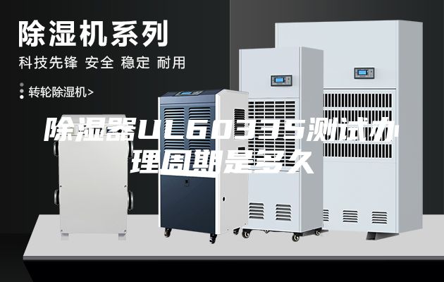 除湿器UL60335测试办理周期是多久